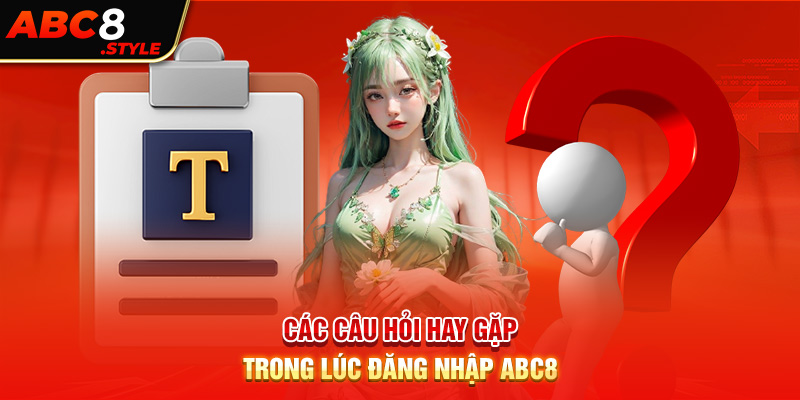 Các câu hỏi hay gặp trong lúc đăng nhập ABC8