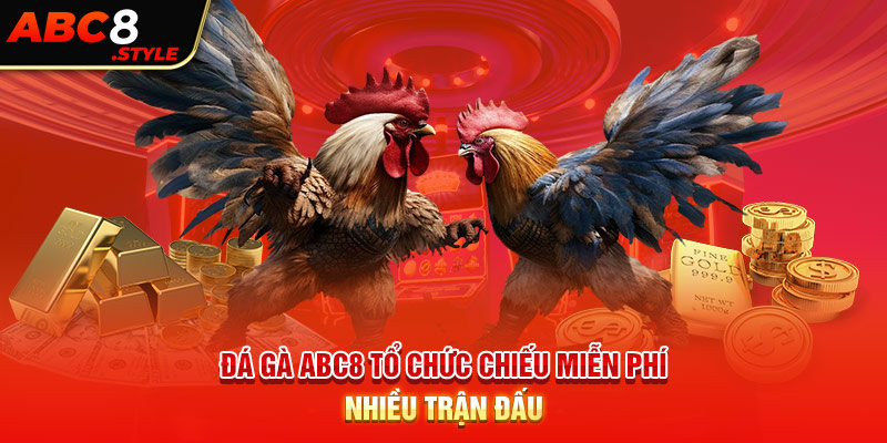 Đá gà ABC8 tổ chức chiếu miễn phí nhiều trận đấu 