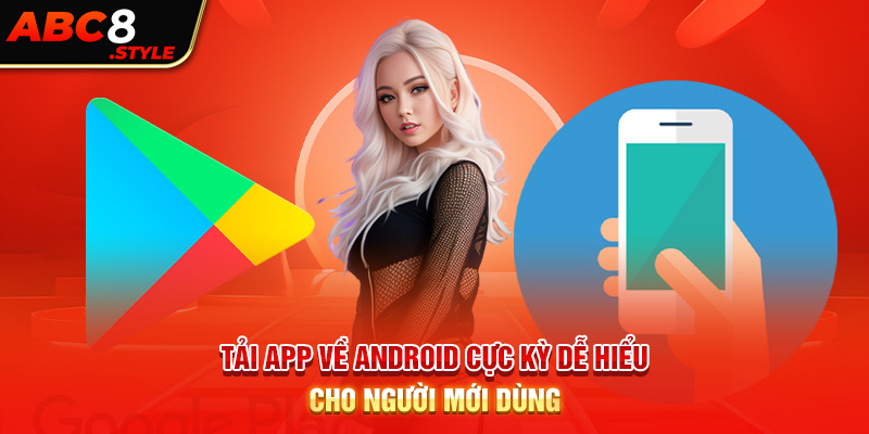 Tải app về Android cực kỳ dễ hiểu cho người mới dùng