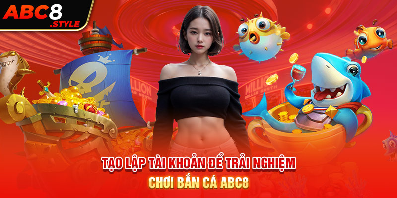 Tạo lập tài khoản để trải nghiệm chơi bắn cá ABC8