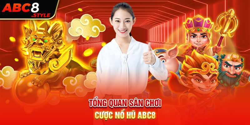 Tổng quan sân chơi cược nổ hũ ABC8