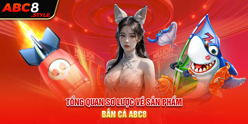 Tổng quan sơ lược về sản phẩm bắn cá ABC8