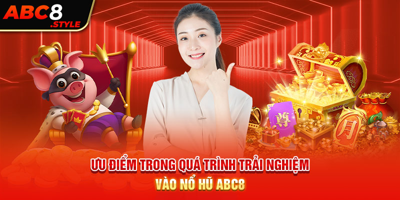 Ưu điểm trong quá trình trải nghiệm vào nổ hũ ABC8